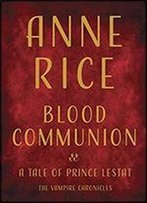 Blood Communion: A Tale Of Prince Lestat (Vampire Chronicles)
