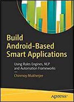 Build Android-based Smart Applications: Using Rules Engines, Nlp And Automation Frameworks