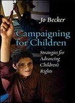 Campaigning For Children: Strategies For Advancing Children's Rights