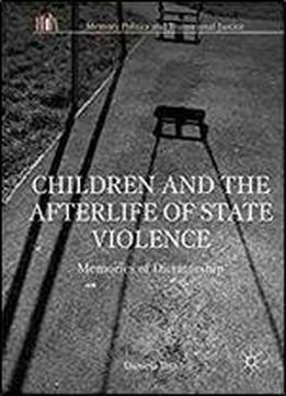Children And The Afterlife Of State Violence: Memories Of Dictatorship (memory Politics And Transitional Justice)