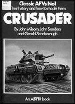 Classic Armoured Fighting Vehicles: Crusader No. 1: Their History And How To Model Them (classic Afvs No. 1)