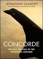 Concorde: The Rise And Fall Of The Supersonic Airliner