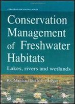 Conservation Management Of Freshwater Habitats: Lakes, Rivers And Wetlands (Conservation Biology)