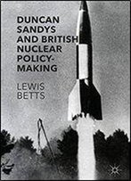 Duncan Sandys And British Nuclear Policy-Making