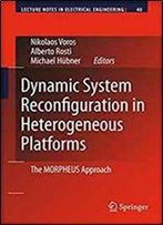 Dynamic System Reconfiguration In Heterogeneous Platforms: The Morpheus Approach (Lecture Notes In Electrical Engineering)