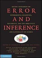 Error And Inference: Recent Exchanges On Experimental Reasoning, Reliability, And The Objectivity And Rationality Of Science