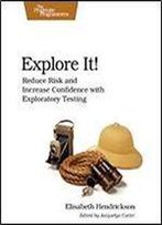 Explore It!: Reduce Risk And Increase Confidence With Exploratory Testing