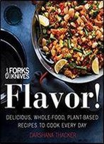 Forks Over Knives: Flavor!: Delicious, Whole-Food, Plant-Based Recipes To Cook Every Day