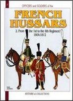 French Hussars Volume 2: From The 1st To The 8th Regiment 1804-1812 (Officers And Soldiers 7)