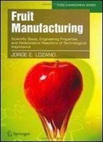 Fruit Manufacturing: Scientific Basis, Engineering Properties, And Deteriorative Reactions Of Technological Importance (Food Engineering Series)