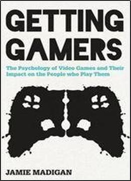 Getting Gamers: The Psychology Of Video Games And Their Impact On The People Who Play Them