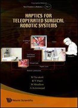 Haptics For Teleoperated Surgical Robotic Systems By: Manouche Tavakoli