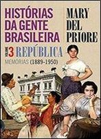 Historias Da Gente Brasileira. Republica. Memorias. 1889-1950 - Volume 3