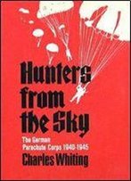 Hunters From The Sky: The German Parachute Corps, 1940-1945