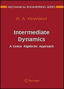 Intermediate Dynamics: A Linear Algebraic Approach (mechanical Engineering Series)
