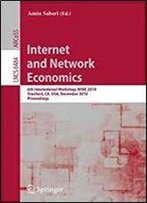 Internet And Network Economics: 6th International Workshop, Wine 2010, Stanford, Ca, Usa, December 13-17, 2010, Proceedings (Lecture Notes In Computer Science)