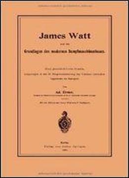 James Watt Und Die Grundlagen Des Modernen Dampfmaschinenbaues: Eine Geschichtliche Studie, Vorgetragen In Der 37. Hauptversammlung Des Vereines Deutscher Ingenieure Zu Stuttgart