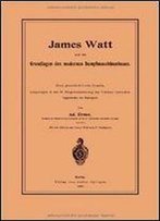 James Watt Und Die Grundlagen Des Modernen Dampfmaschinenbaues: Eine Geschichtliche Studie, Vorgetragen In Der 37. Hauptversammlung Des Vereines Deutscher Ingenieure Zu Stuttgart