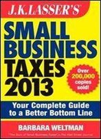 J.K. Lasser's Small Business Taxes 2013: Your Complete Guide To A Better Bottom Line