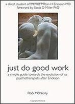 Just Do Good Work: A Simple Guide Towards The Evolution Of Us Psychotherapists After Erickson