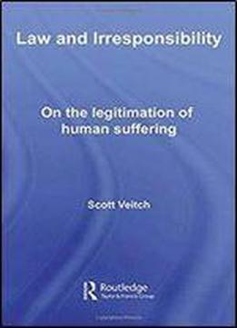 Law And Irresponsibility: On The Legitimation Of Human Suffering