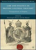 Law And Politics In British Colonial Thought: Transpositions Of Empire (Palgrave Studies In Cultural And Intellectual History)