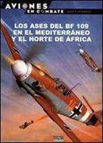 Los Ases Del Bf-109 En El Mediterraneo Y El Norte De Africa (Aviones En Combate: Ases Y Leyendas 16)