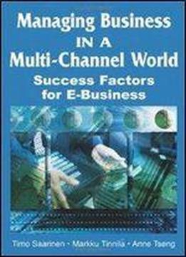 Managing Business In A Multi-channel World: Success Factors For E-business