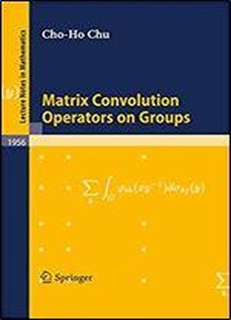 Matrix Convolution Operators On Groups (lecture Notes In Mathematics)