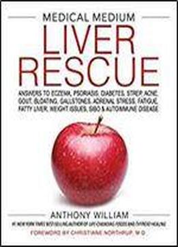 Medical Medium Liver Rescue: Answers To Eczema, Psoriasis, Diabetes, Strep, Acne, Gout, Bloating, Gallstones, Adrenal Stress, Fatigue, Fatty Liver, Weight Issues, Sibo & Autoimmune Disease