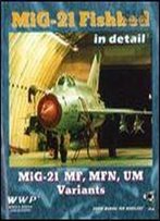 Mig-21 Fishbed In Detail. Mig-21 Mf, Mfn, Um Variants (Wwp Present Aircraft Line No.7)