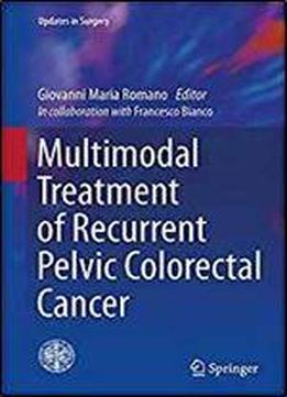 Multimodal Treatment Of Recurrent Pelvic Colorectal Cancer (updates In Surgery)