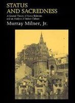 Murray Milner Jr. - Status And Sacredness: A General Theory Of Status Relations And An Analysis Of Indian Culture