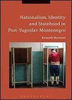 Nationalism, Identity And Statehood In Post-Yugoslav Montenegro