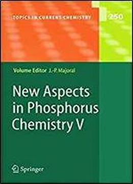 New Aspects In Phosphorus Chemistry V (topics In Current Chemistry) (v. 5)