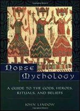 Norse Mythology: A Guide To Gods, Heroes, Rituals, And Beliefs By John Lindow