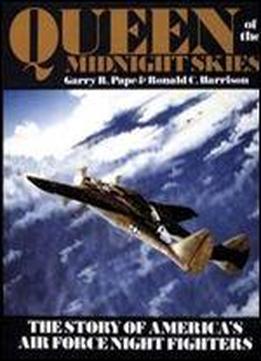 Queen Of The Midnight Skies: The Story Of America's Air Force Night Fighters (schiffer Military History)