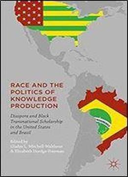 Race And The Politics Of Knowledge Production: Diaspora And Black Transnational Scholarship In The United States And Brazil