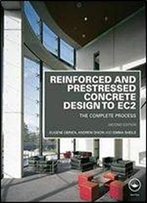 Reinforced And Prestressed Concrete Design To Ec2: The Complete Process (2nd Edition)