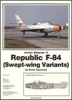 Republic F-84 (Swept-Wing Variants) - Aerofax Minigraph 15