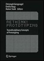 Rethink! Prototyping: Transdisciplinary Concepts Of Prototyping