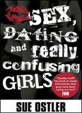 Sex And Dating And Confusing Girls!
