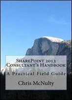 Sharepoint 2013 Consultant's Handbook: A Practical Field Guid