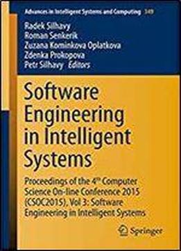 Software Engineering In Intelligent Systems: Proceedings Of The 4th Computer Science On-line Conference 2015 (csoc2015), Vol 3: Software Engineering ... In Intelligent Systems And Computing)