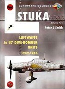 Stuka Volume Two: Luftwaffe Ju 87 Dive-bomber Units 1942-1945 (luftwaffe Colours)