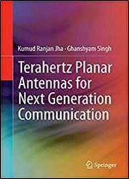 Terahertz Planar Antennas For Next Generation Communication