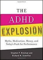 The Adhd Explosion: Myths, Medication, Money, And Today's Push For Performance
