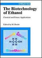 The Biotechnology Of Ethanol: Classical And Future Applications