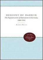 The Descent Of Darwin: The Popularization Of Darwinism In Germany, 1860-1914