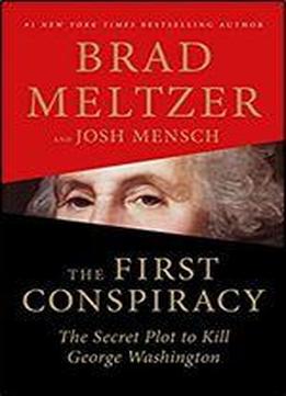 The First Conspiracy: The Secret Plot To Kill George Washington